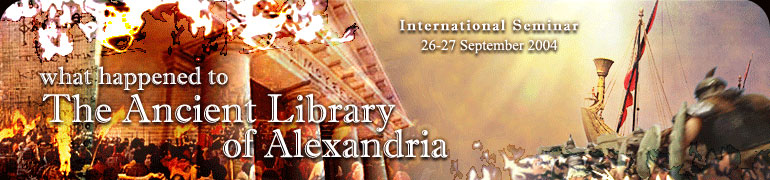 International Seminar on: what happened to the Ancient Library of Alexandria, at the Bibliotheca Alexandrina from 20-28 September 2004 