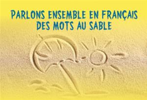 PARLONS ENSEMBLE EN FRANÇAIS : « DES MOTS AU SABLE »