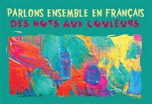 PARLONS ENSEMBLE EN FRANÇAIS :« DES MOTS AUX COULEURS»