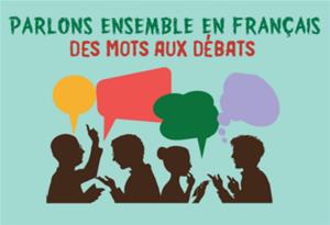 PARLONS ENSEMBLE EN FRANÇAIS : « DES MOTS AUX DÉBATS »